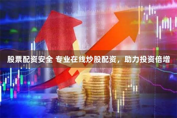 股票配资安全 专业在线炒股配资，助力投资倍增